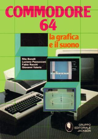 Commodore 64 - La grafica e il suono (Rita Bonelli, Luciano Pazzucconi, Fabio Racchi, Giovanni Valerio - Gruppo Editoriale Jackson)